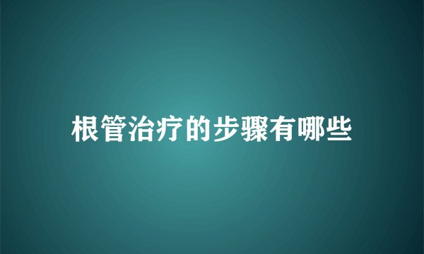 根管治疗的步骤有哪些