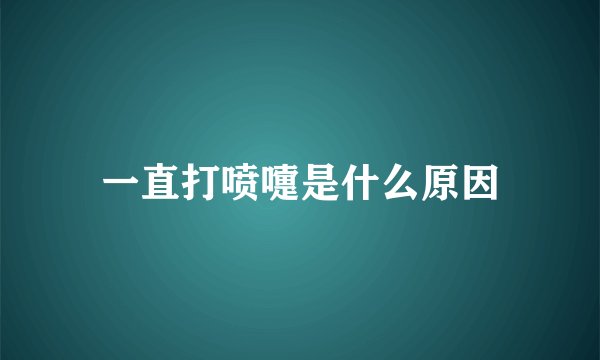 一直打喷嚏是什么原因