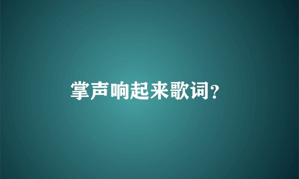 掌声响起来歌词？