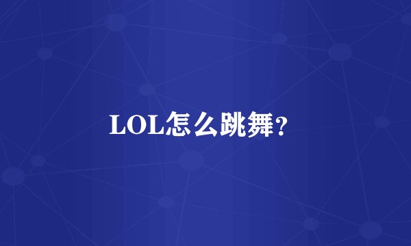 LOL怎么跳舞？