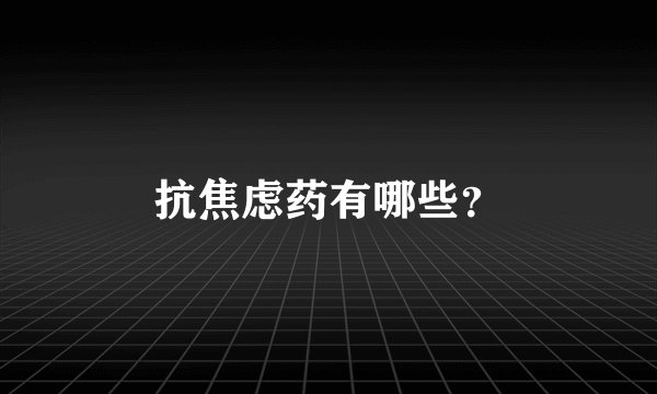抗焦虑药有哪些？