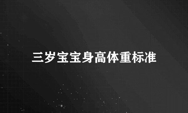 三岁宝宝身高体重标准