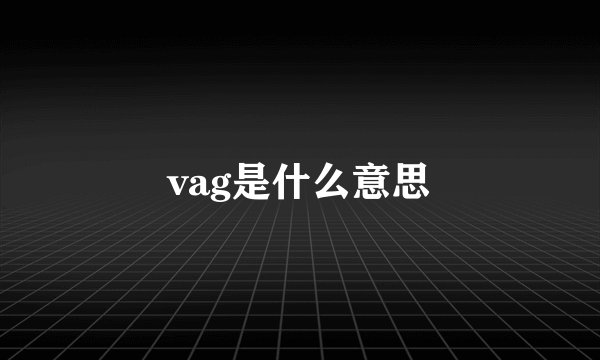 vag是什么意思