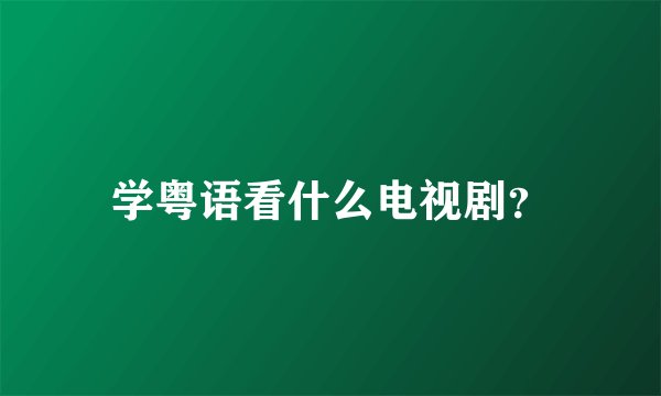 学粤语看什么电视剧？