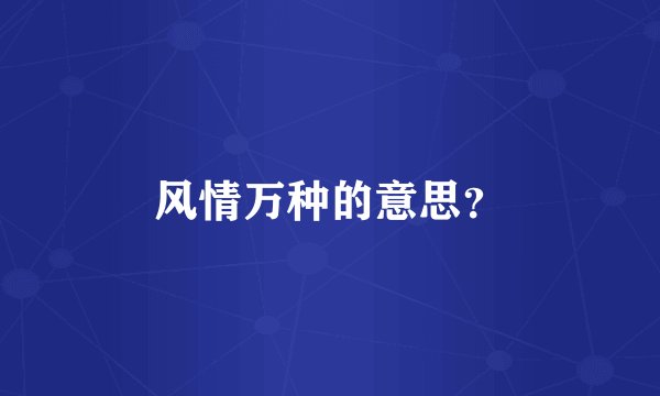 风情万种的意思？