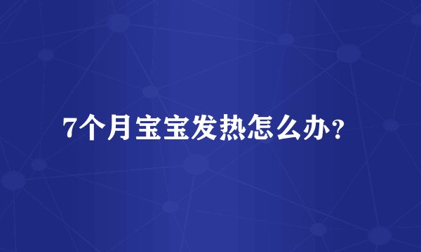 7个月宝宝发热怎么办？