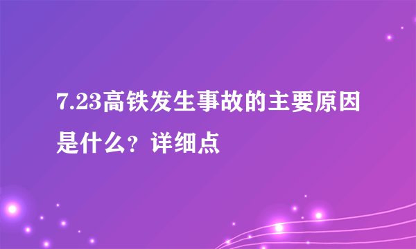 7.23高铁发生事故的主要原因是什么？详细点