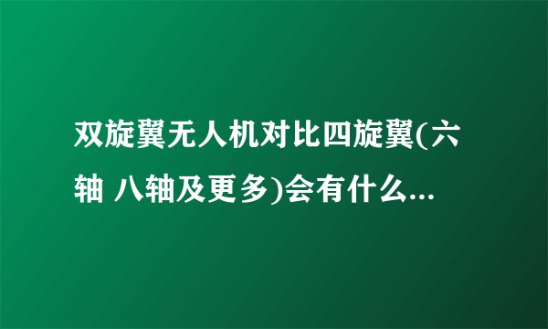 双旋翼无人机对比四旋翼(六轴 八轴及更多)会有什么优劣对比 ?