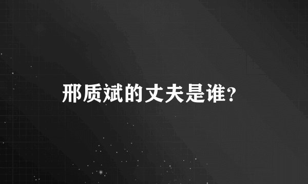 邢质斌的丈夫是谁？