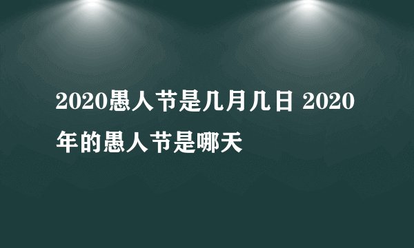 2020愚人节是几月几日 2020年的愚人节是哪天