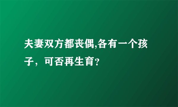 夫妻双方都丧偶,各有一个孩子，可否再生育？