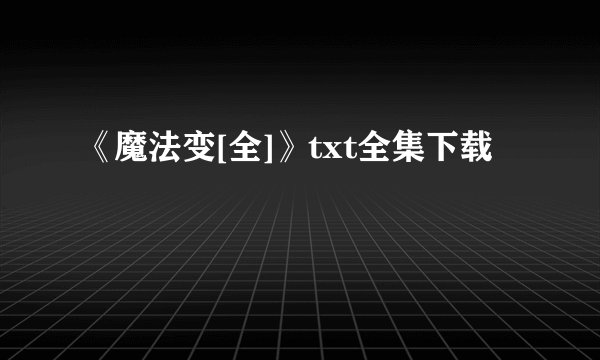 《魔法变[全]》txt全集下载