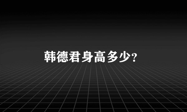 韩德君身高多少？