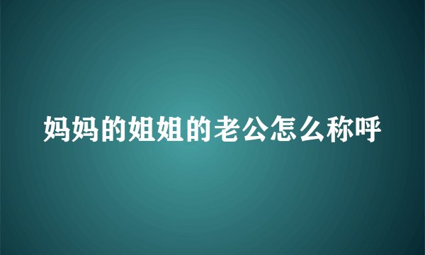 妈妈的姐姐的老公怎么称呼