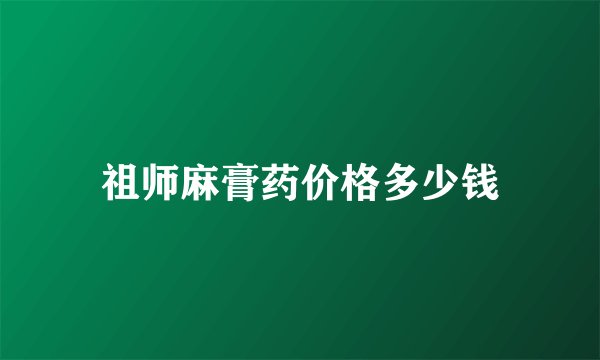 祖师麻膏药价格多少钱