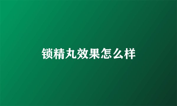 锁精丸效果怎么样