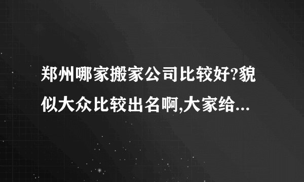 郑州哪家搬家公司比较好?貌似大众比较出名啊,大家给我点观点