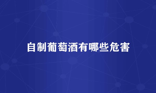 自制葡萄酒有哪些危害