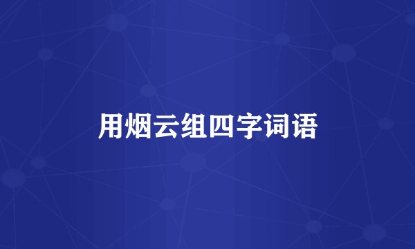 用烟云组四字词语