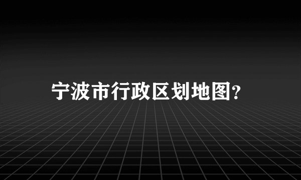宁波市行政区划地图？