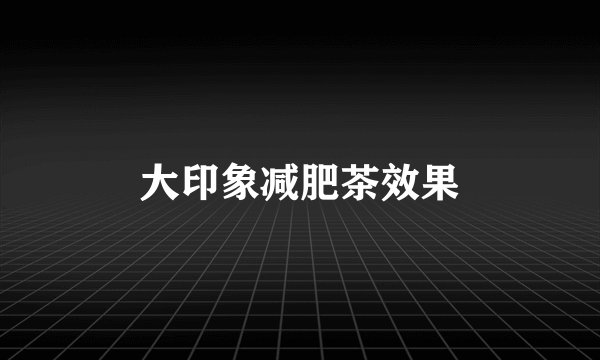 大印象减肥茶效果