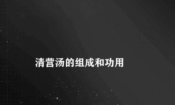 
    清营汤的组成和功用
  
