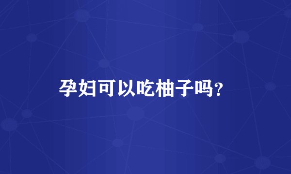孕妇可以吃柚子吗？