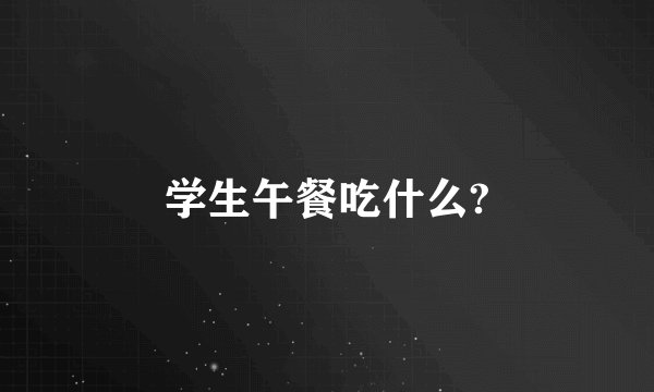 学生午餐吃什么?