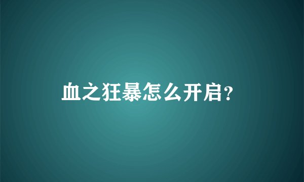 血之狂暴怎么开启？