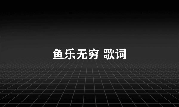 鱼乐无穷 歌词