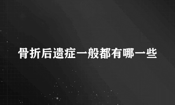 骨折后遗症一般都有哪一些