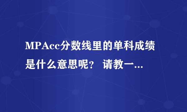MPAcc分数线里的单科成绩是什么意思呢？ 请教一下。分数线里面写着总分330，英语46，单科92  不太明白这个单科是指什么？  还有，MPAcc的2010年10月在职，应该考几门呢？
