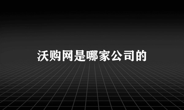 沃购网是哪家公司的