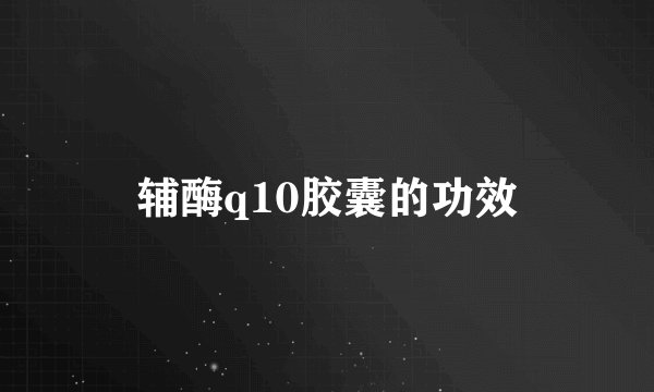 辅酶q10胶囊的功效