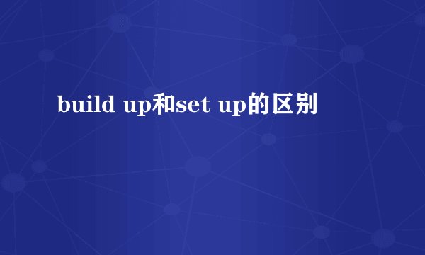 build up和set up的区别