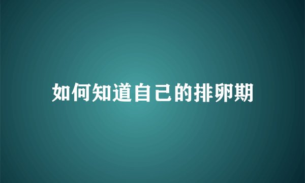 如何知道自己的排卵期