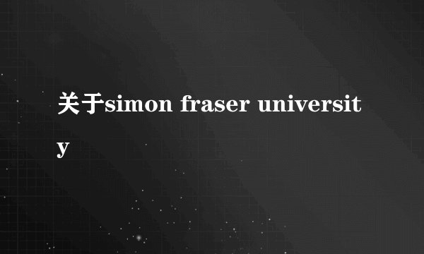 关于simon fraser university