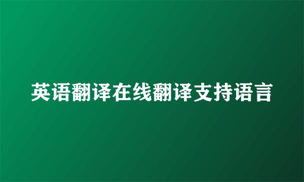 英语翻译在线翻译支持语言
