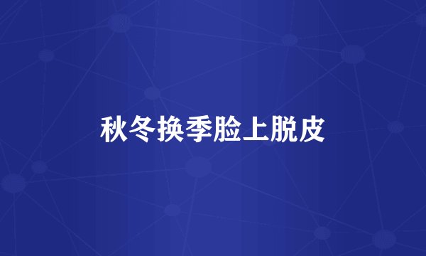 秋冬换季脸上脱皮