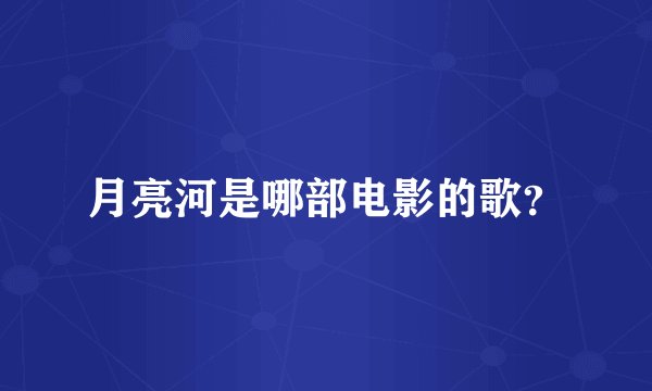 月亮河是哪部电影的歌？