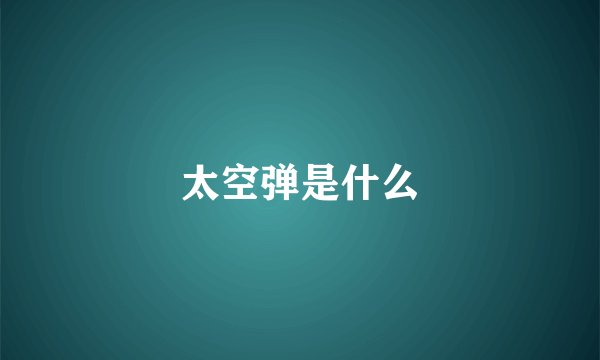 太空弹是什么