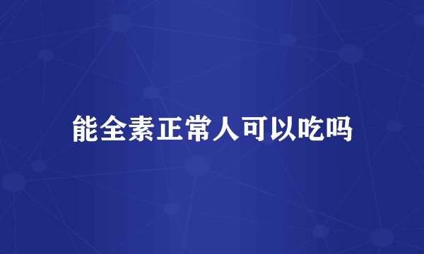 能全素正常人可以吃吗