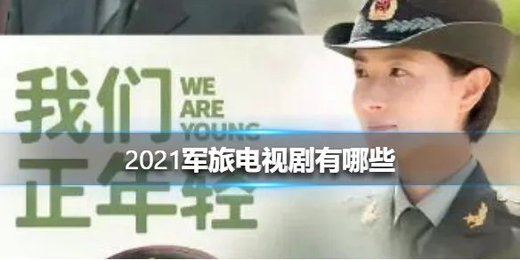 2021军旅电视剧有哪些 2021军旅电视剧介绍