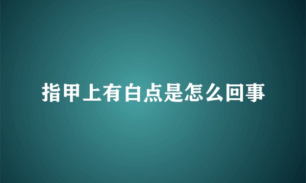 指甲上有白点是怎么回事