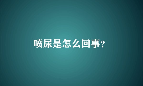 喷尿是怎么回事？