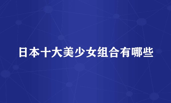 日本十大美少女组合有哪些