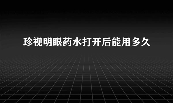 珍视明眼药水打开后能用多久