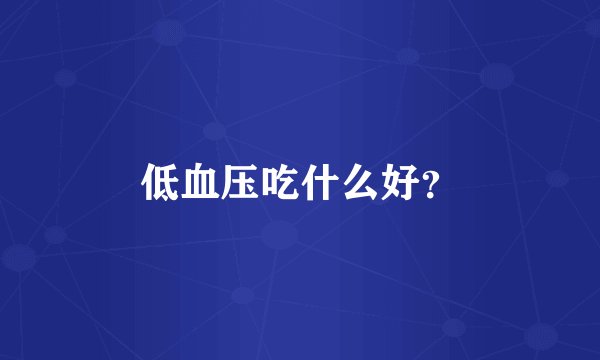 低血压吃什么好？