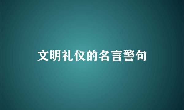 文明礼仪的名言警句