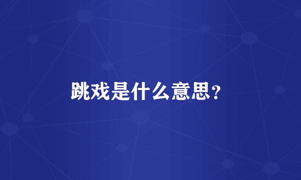 跳戏是什么意思？